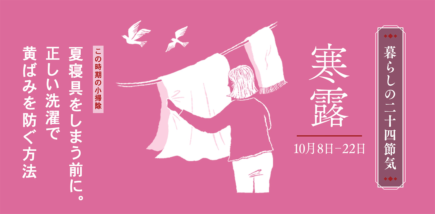 寒露(10月8日〜10月22日) 夏寝具をしまう前に。正しい洗濯で黄ばみを防ぐ方法