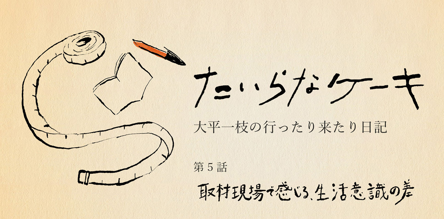 たいらなケーキ　大平一枝の行ったり来たり日記｜取材現場で感じる、生活意識の差